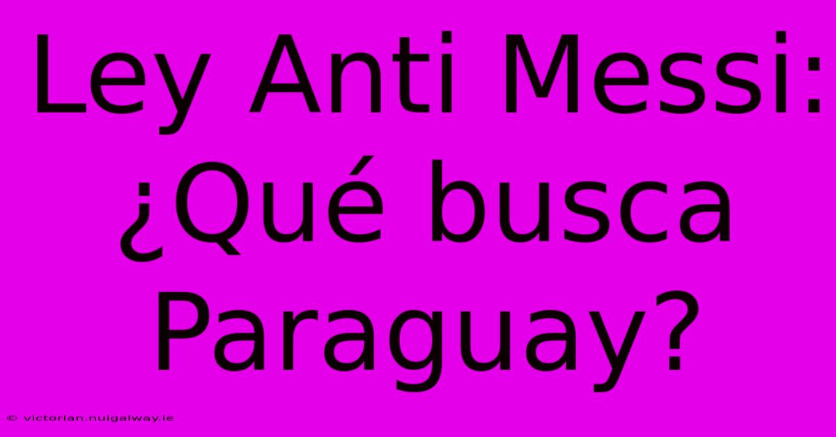 Ley Anti Messi: ¿Qué Busca Paraguay?