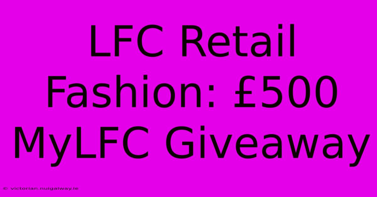 LFC Retail Fashion: £500 MyLFC Giveaway