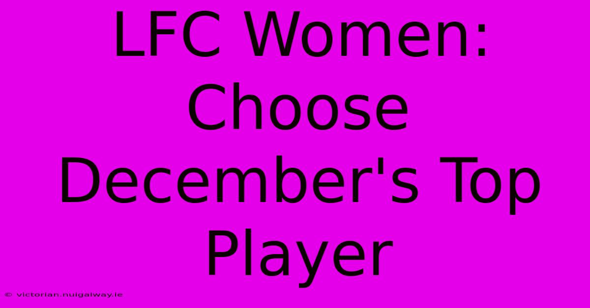 LFC Women: Choose December's Top Player