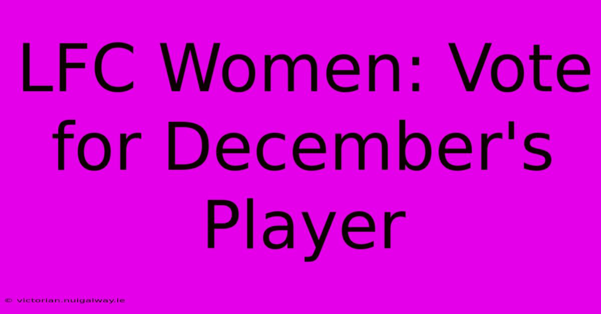 LFC Women: Vote For December's Player