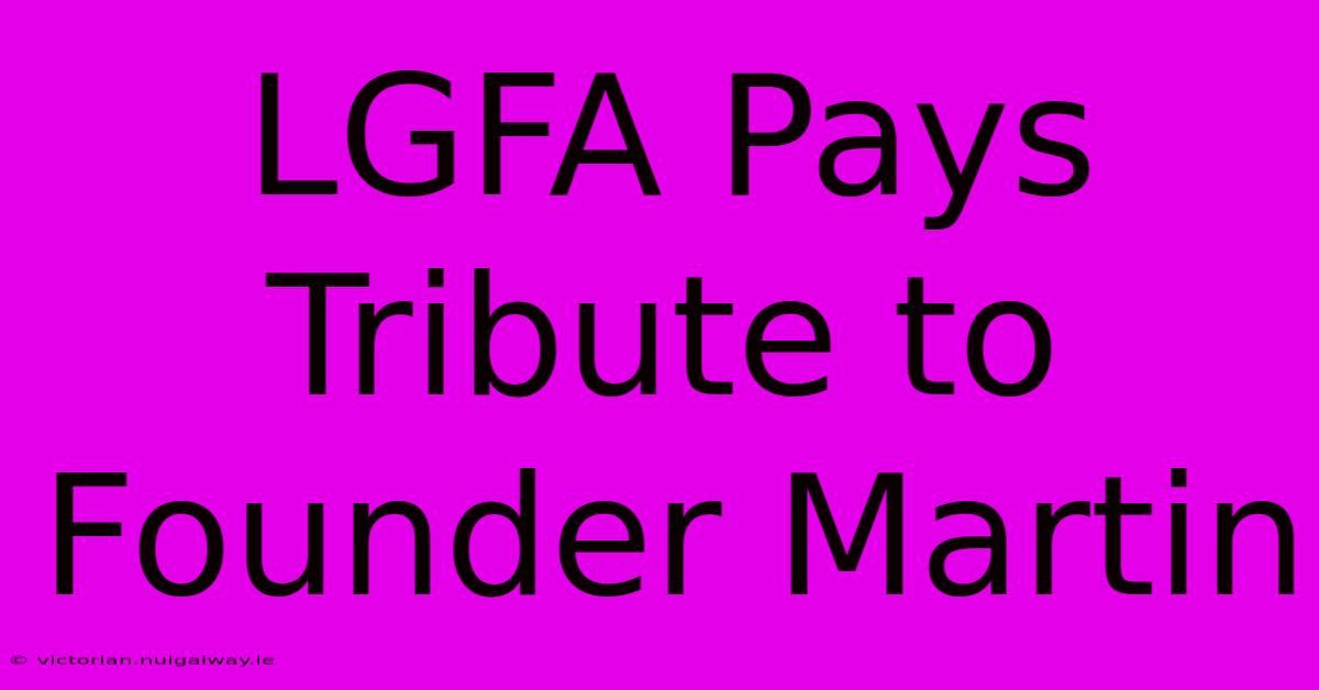 LGFA Pays Tribute To Founder Martin