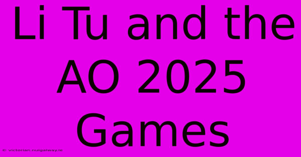 Li Tu And The AO 2025 Games