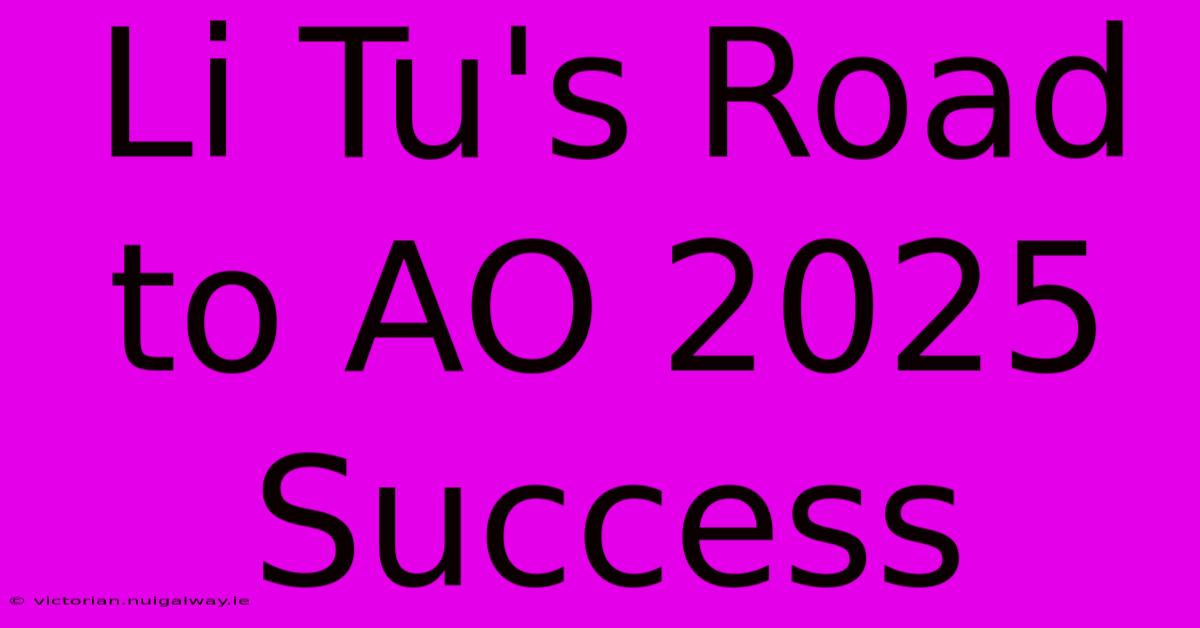 Li Tu's Road To AO 2025 Success