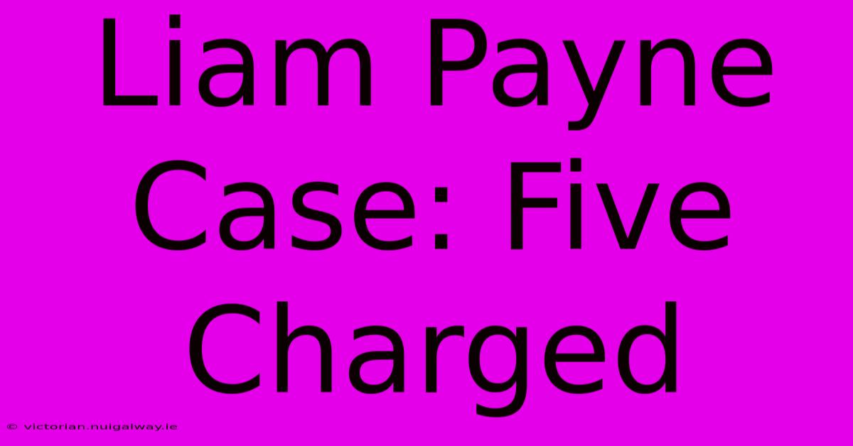 Liam Payne Case: Five Charged