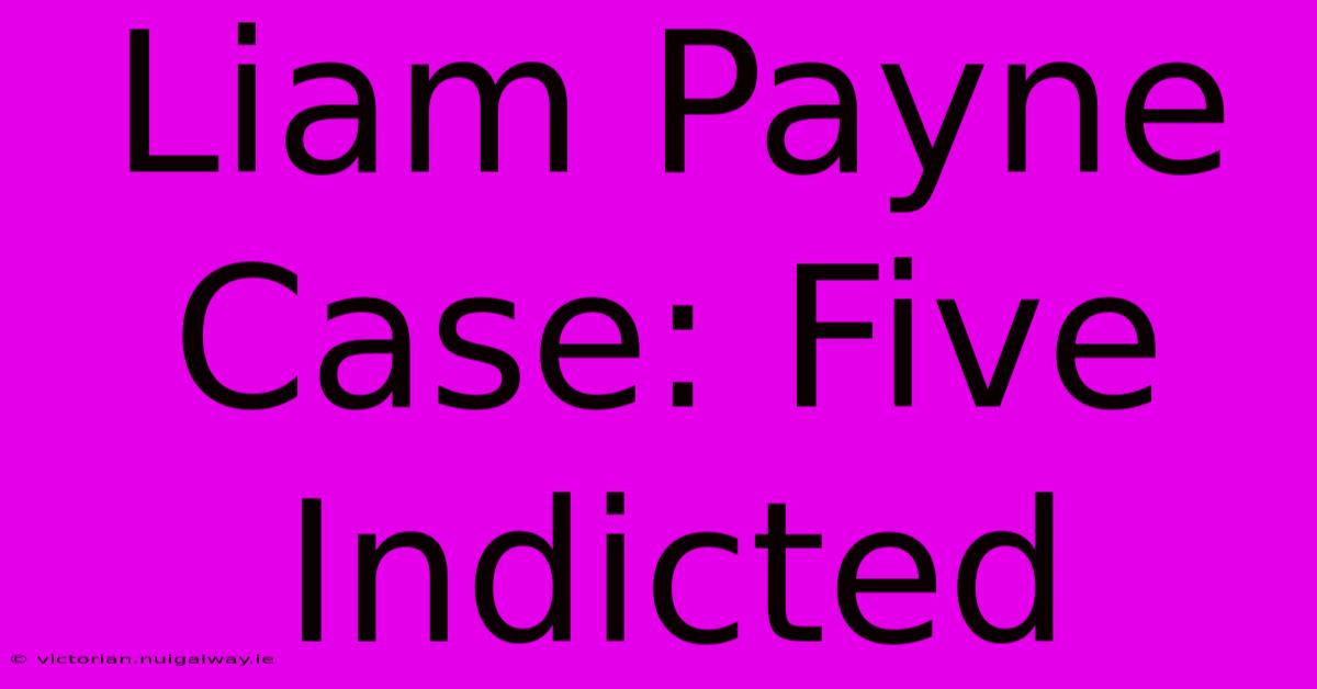 Liam Payne Case: Five Indicted