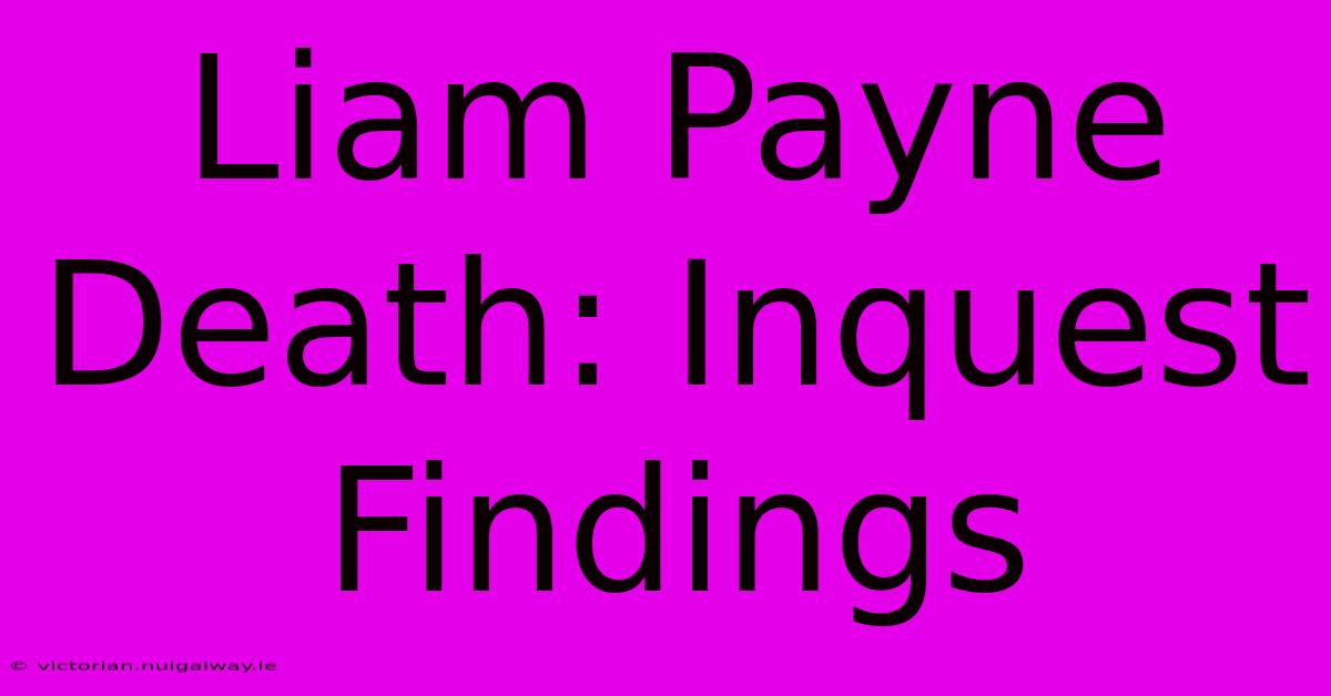 Liam Payne Death: Inquest Findings