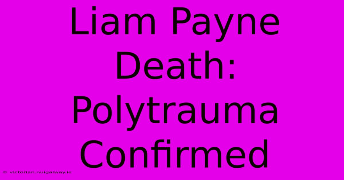 Liam Payne Death: Polytrauma Confirmed