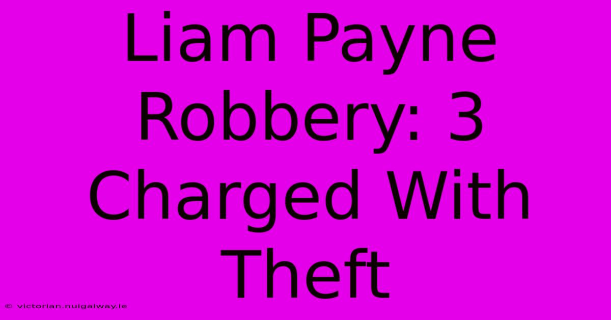 Liam Payne Robbery: 3 Charged With Theft