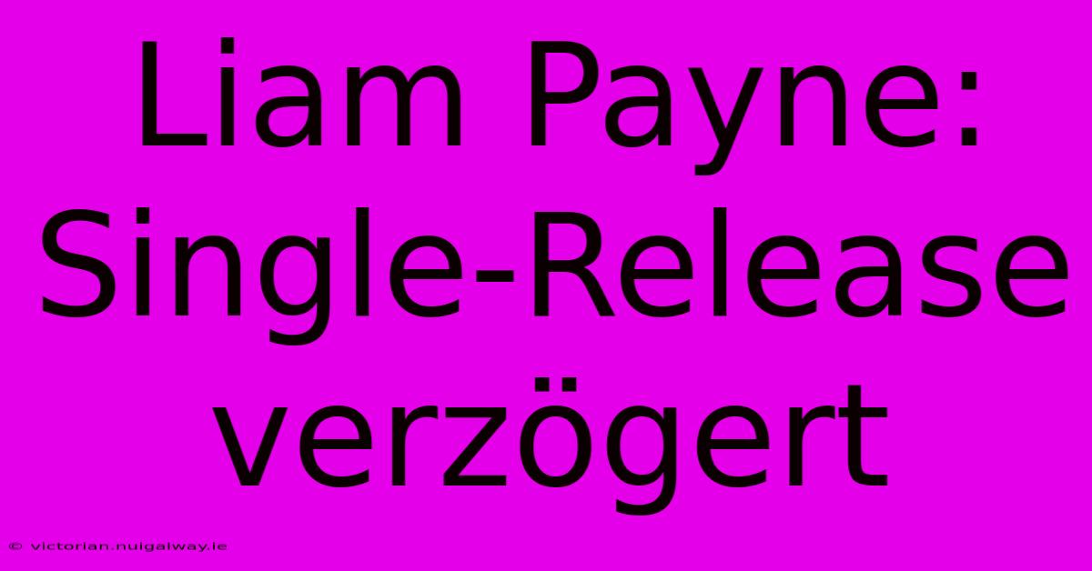 Liam Payne: Single-Release Verzögert