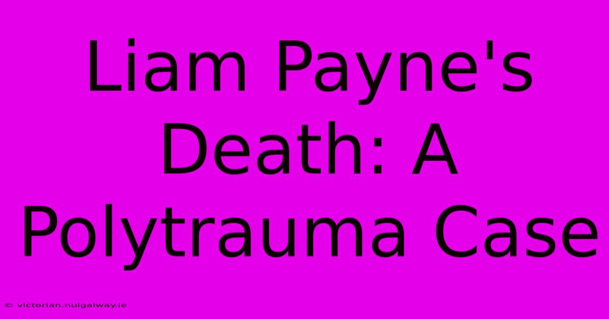 Liam Payne's Death: A Polytrauma Case