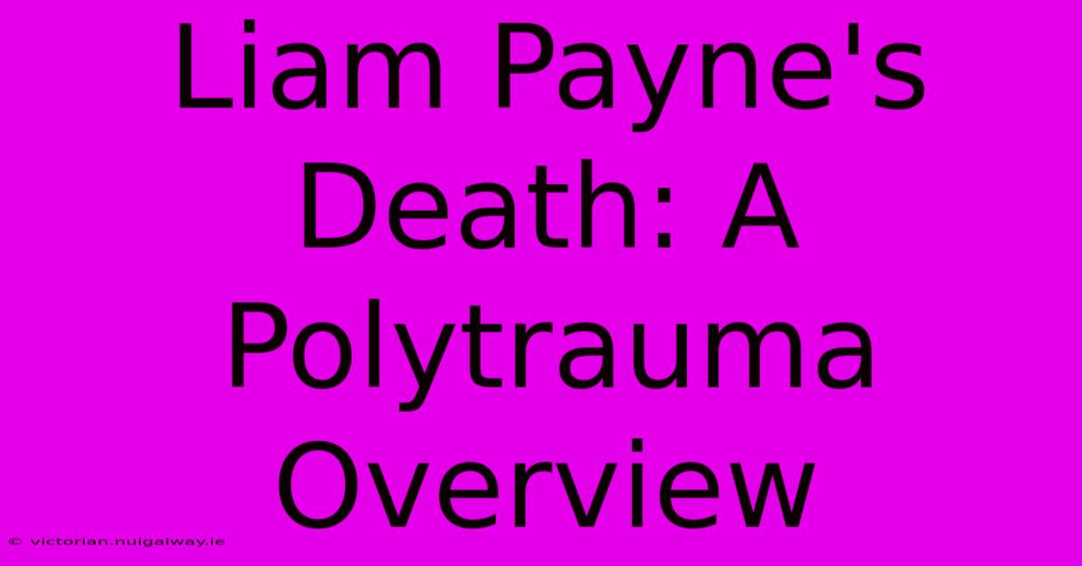 Liam Payne's Death: A Polytrauma Overview