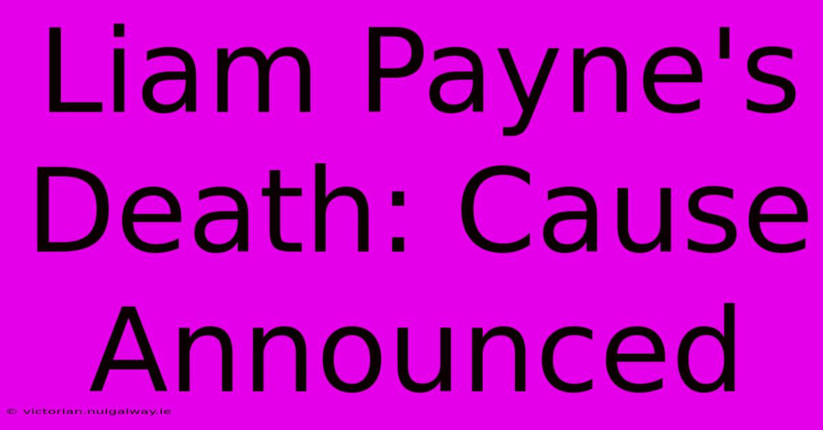 Liam Payne's Death: Cause Announced