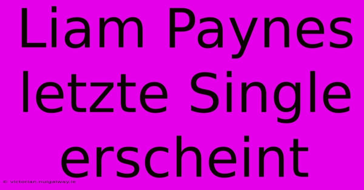 Liam Paynes Letzte Single Erscheint