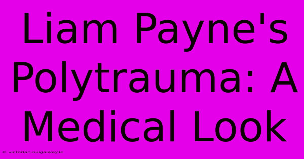 Liam Payne's Polytrauma: A Medical Look