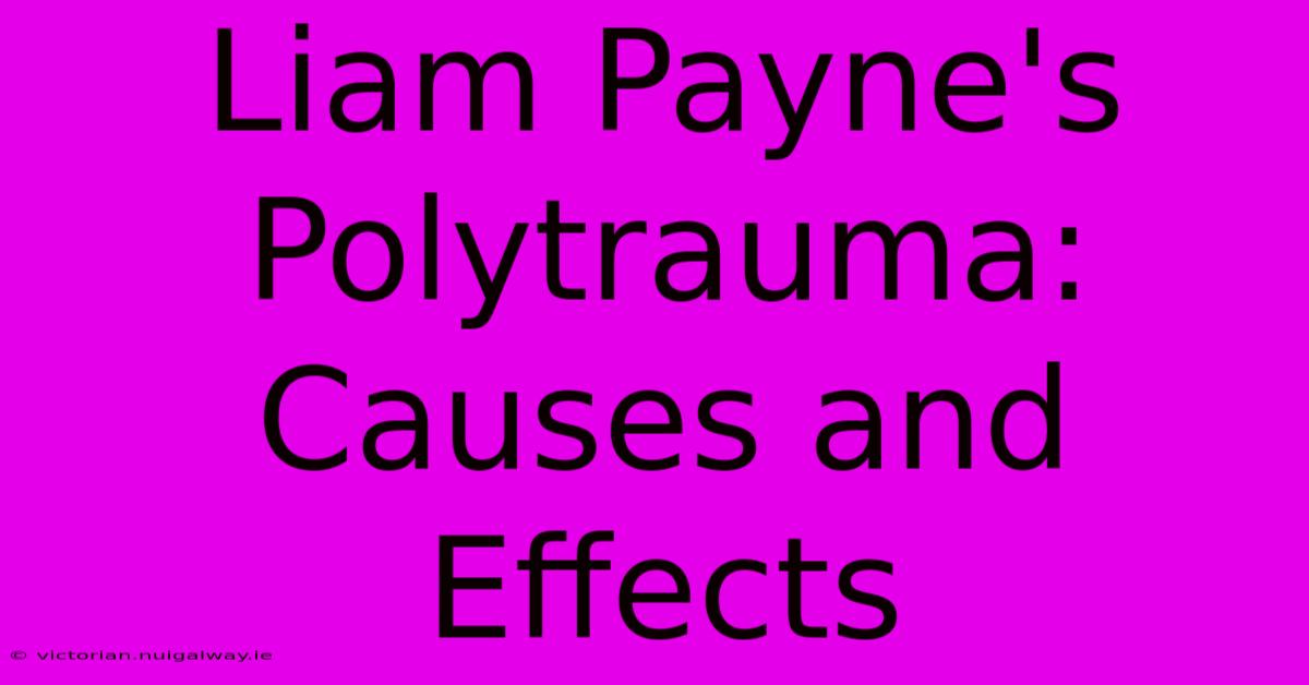 Liam Payne's Polytrauma: Causes And Effects