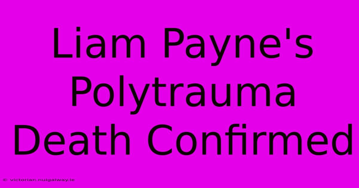 Liam Payne's Polytrauma Death Confirmed