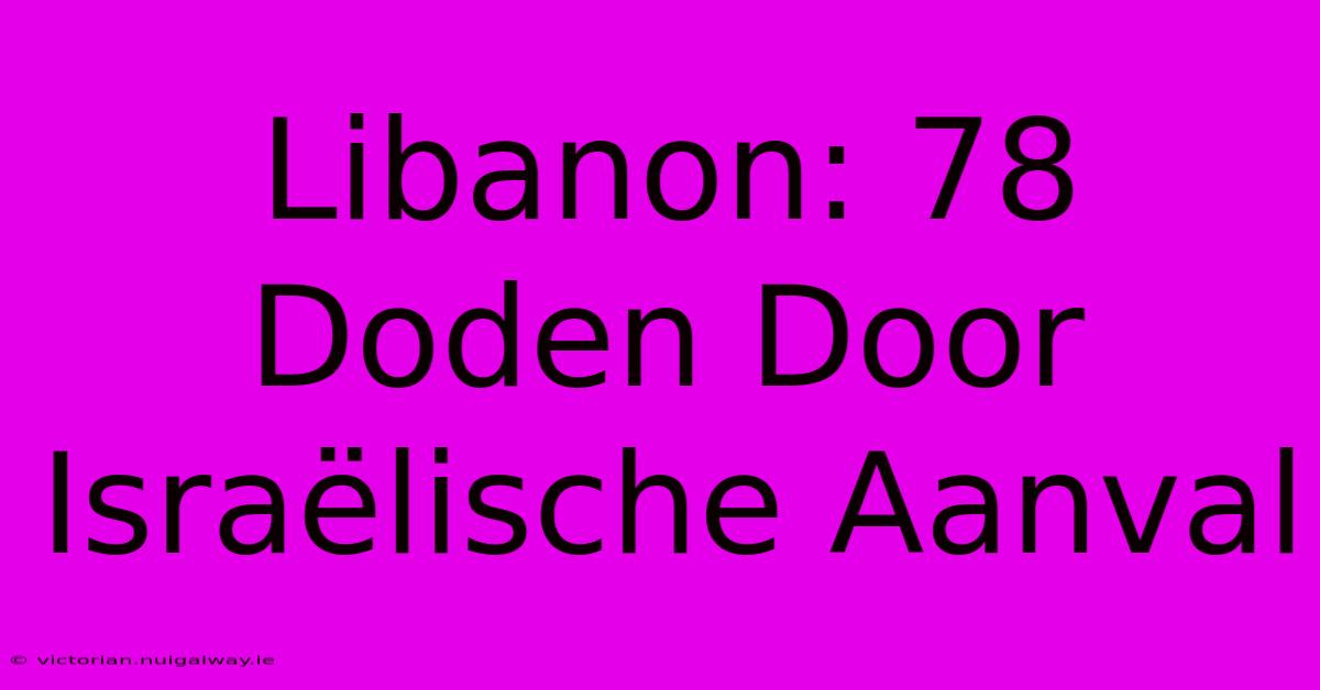 Libanon: 78 Doden Door Israëlische Aanval