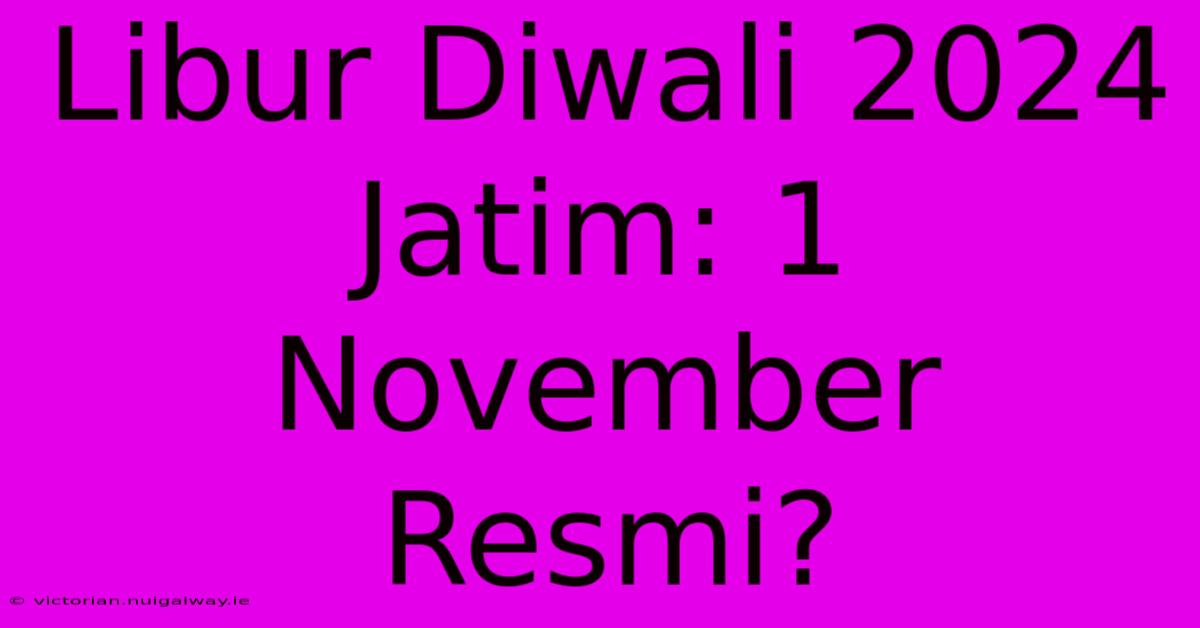 Libur Diwali 2024 Jatim: 1 November Resmi?