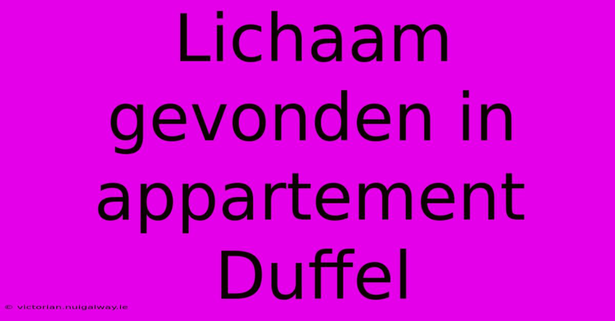 Lichaam Gevonden In Appartement Duffel