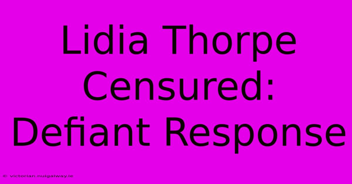 Lidia Thorpe Censured: Defiant Response