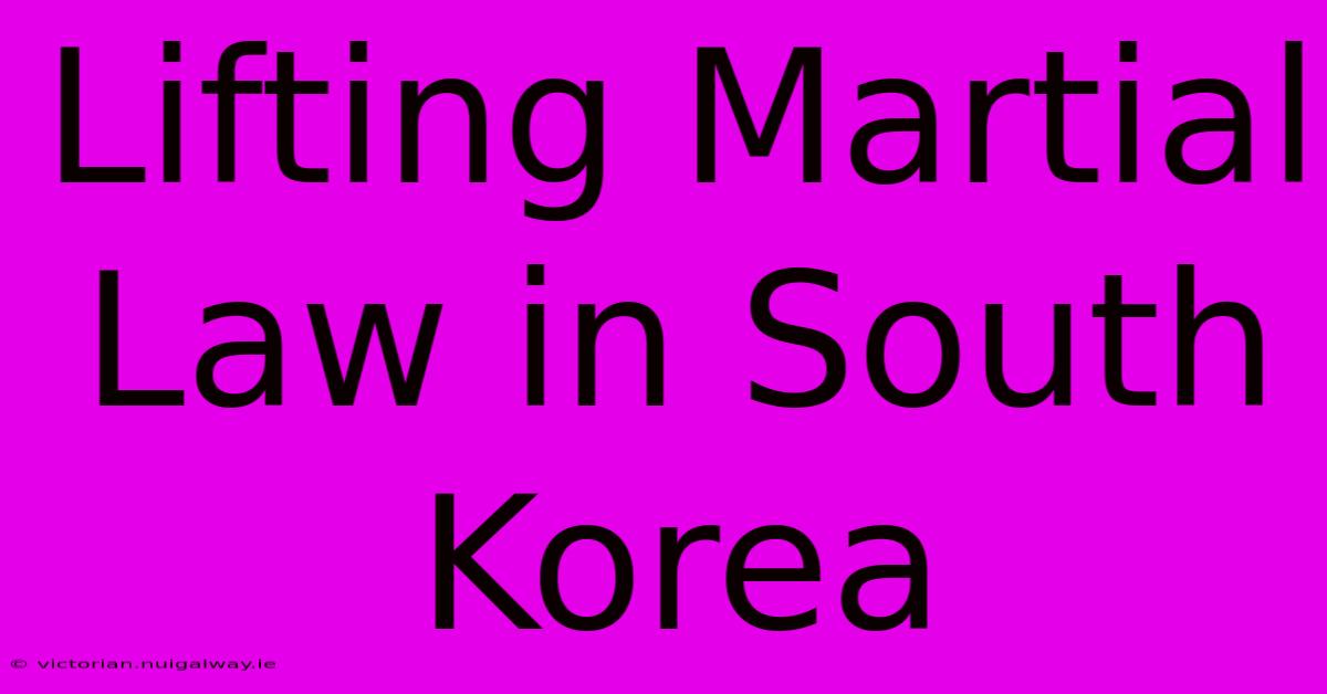 Lifting Martial Law In South Korea