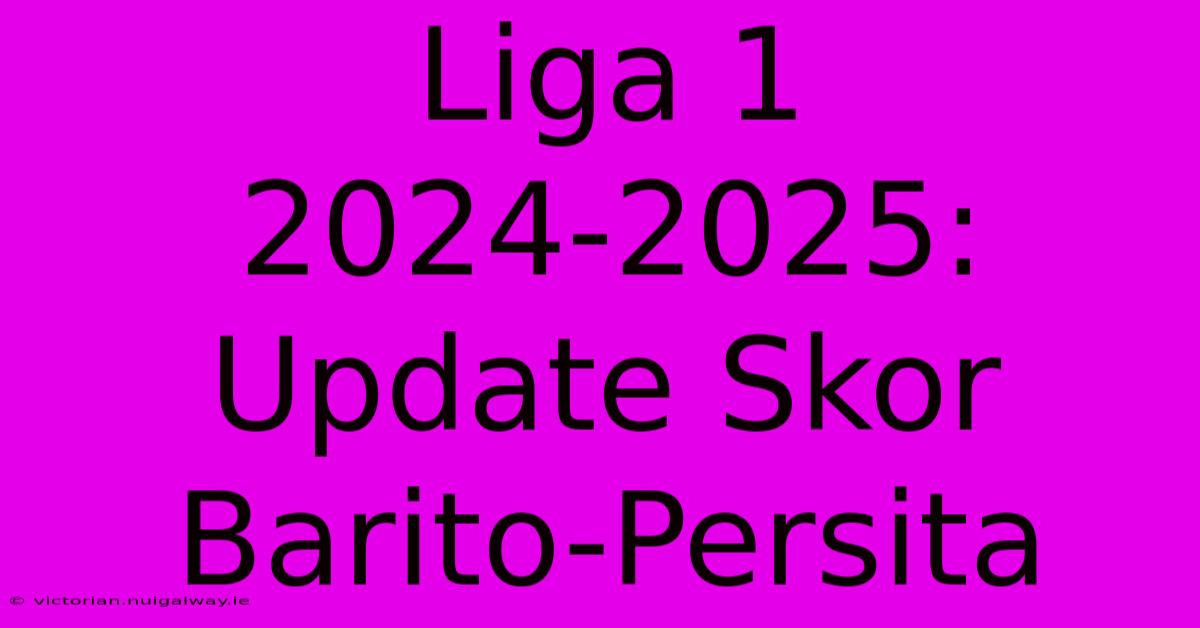 Liga 1 2024-2025: Update Skor Barito-Persita