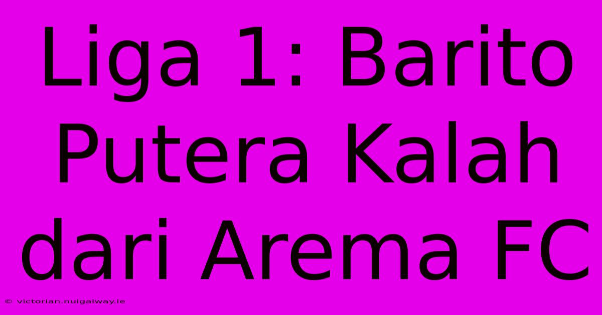 Liga 1: Barito Putera Kalah Dari Arema FC