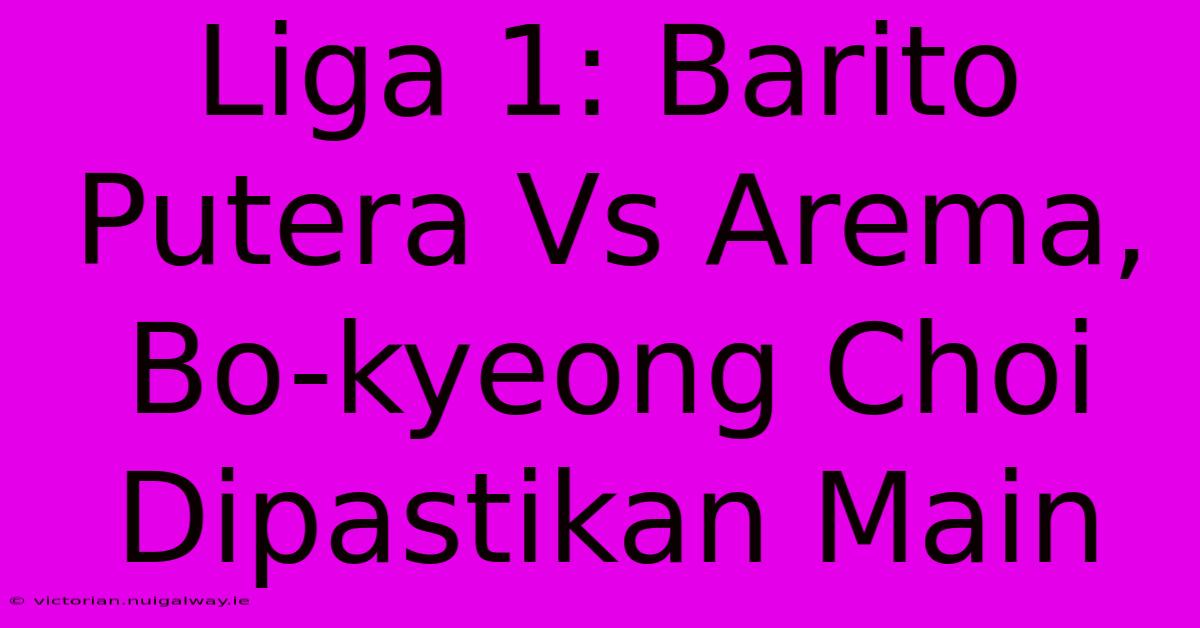 Liga 1: Barito Putera Vs Arema, Bo-kyeong Choi Dipastikan Main