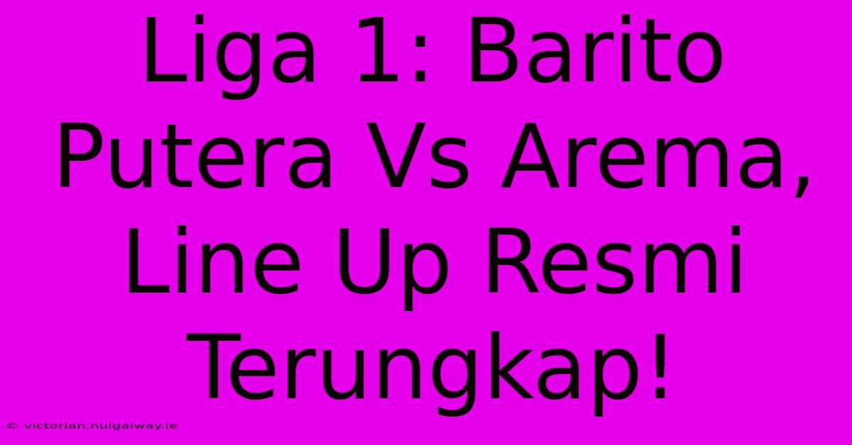 Liga 1: Barito Putera Vs Arema, Line Up Resmi Terungkap!