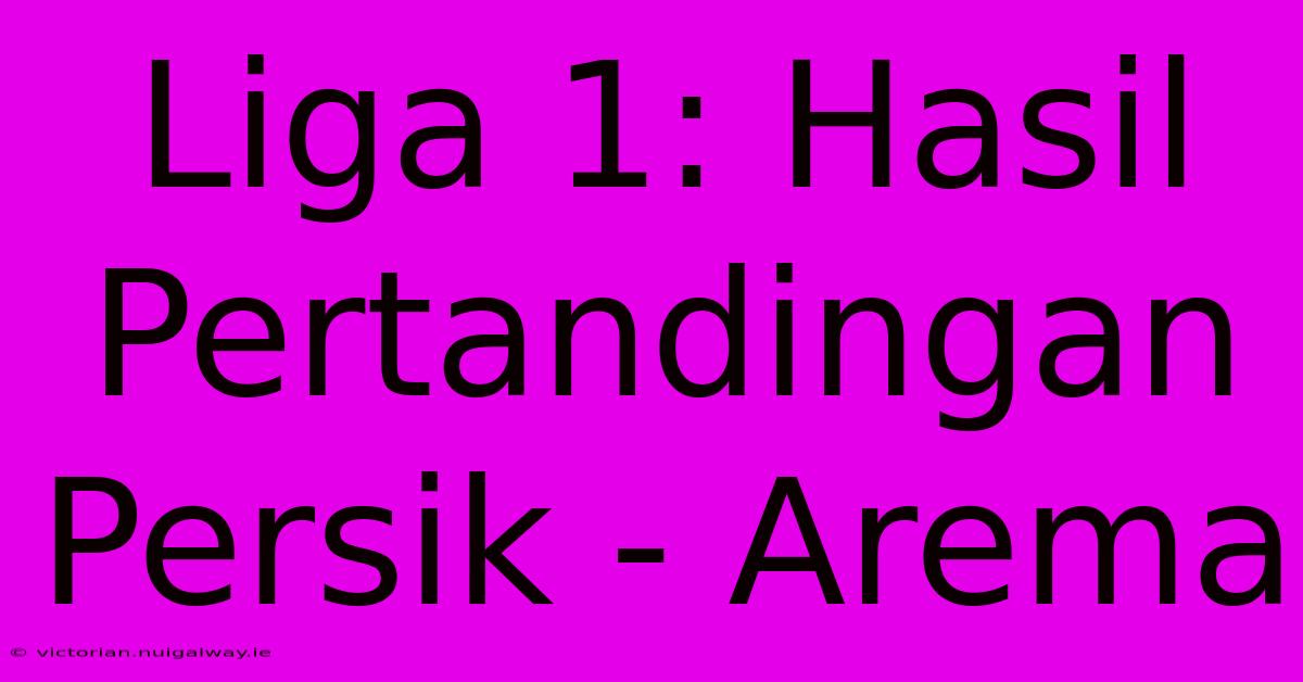 Liga 1: Hasil Pertandingan Persik - Arema