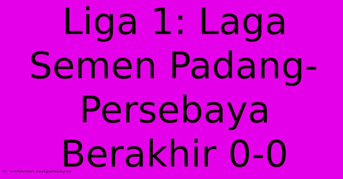 Liga 1: Laga Semen Padang-Persebaya Berakhir 0-0