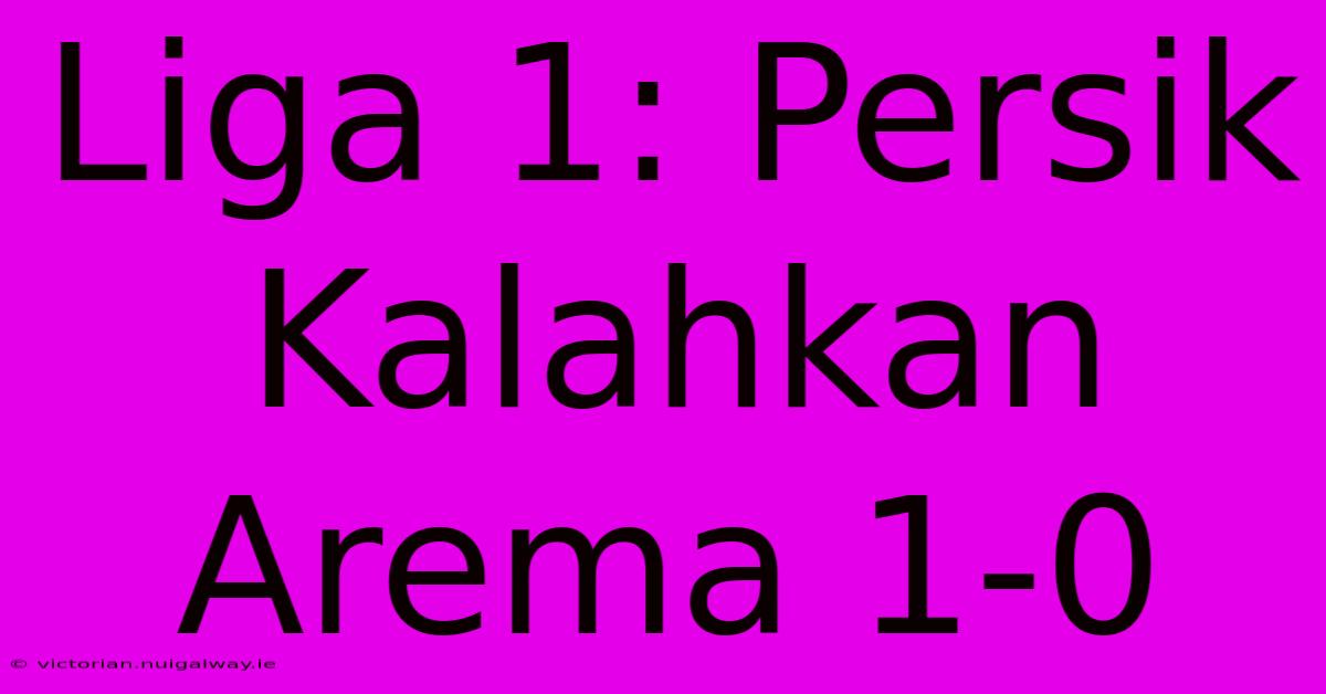 Liga 1: Persik Kalahkan Arema 1-0