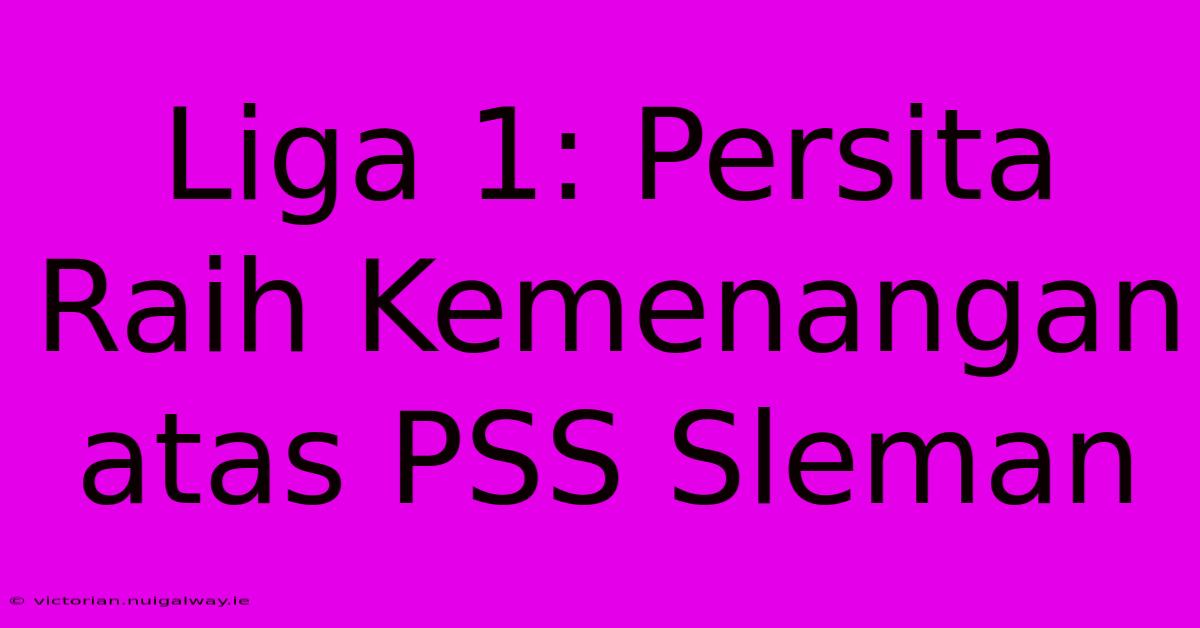 Liga 1: Persita Raih Kemenangan Atas PSS Sleman 