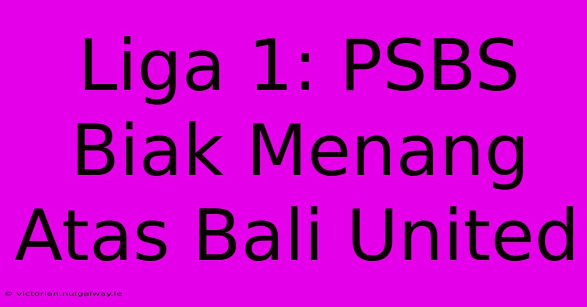 Liga 1: PSBS Biak Menang Atas Bali United