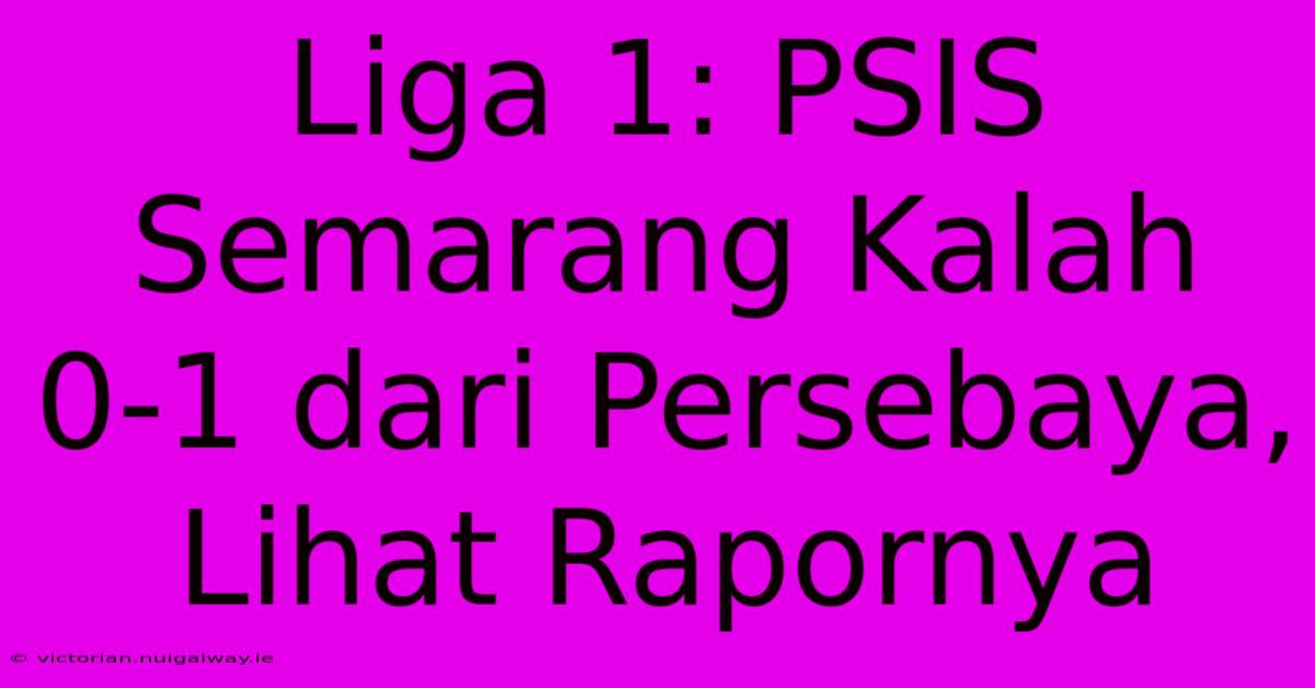 Liga 1: PSIS Semarang Kalah 0-1 Dari Persebaya, Lihat Rapornya