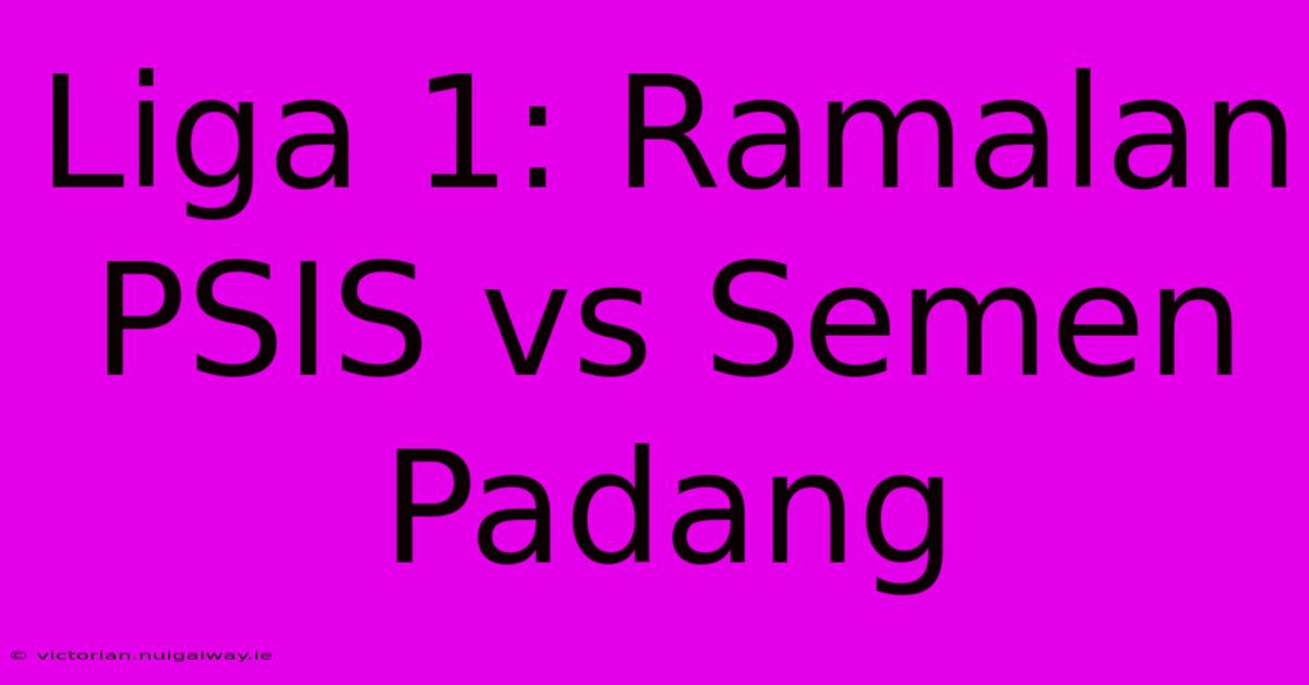 Liga 1: Ramalan PSIS Vs Semen Padang