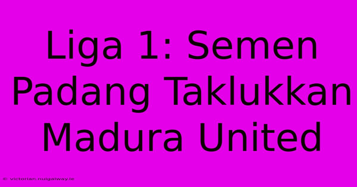 Liga 1: Semen Padang Taklukkan Madura United