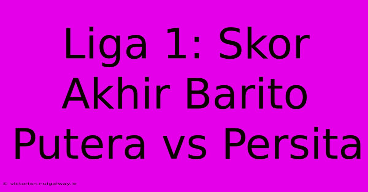 Liga 1: Skor Akhir Barito Putera Vs Persita