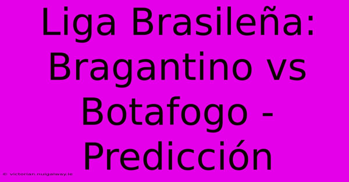 Liga Brasileña: Bragantino Vs Botafogo - Predicción 