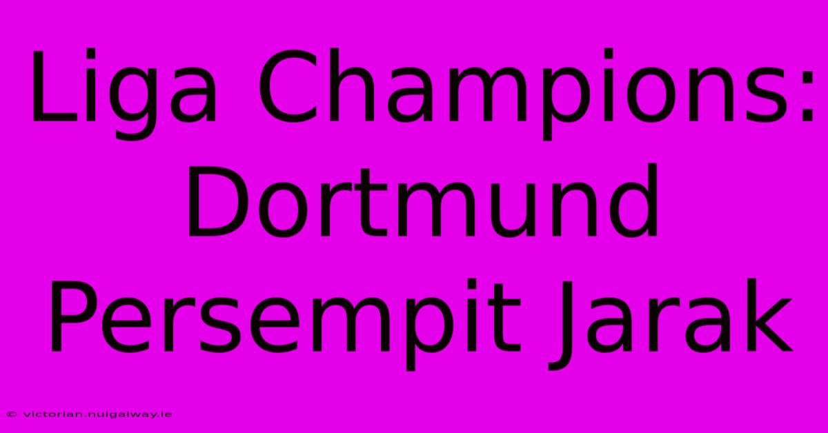 Liga Champions: Dortmund Persempit Jarak