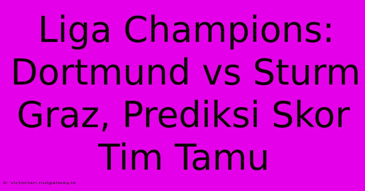 Liga Champions: Dortmund Vs Sturm Graz, Prediksi Skor Tim Tamu 