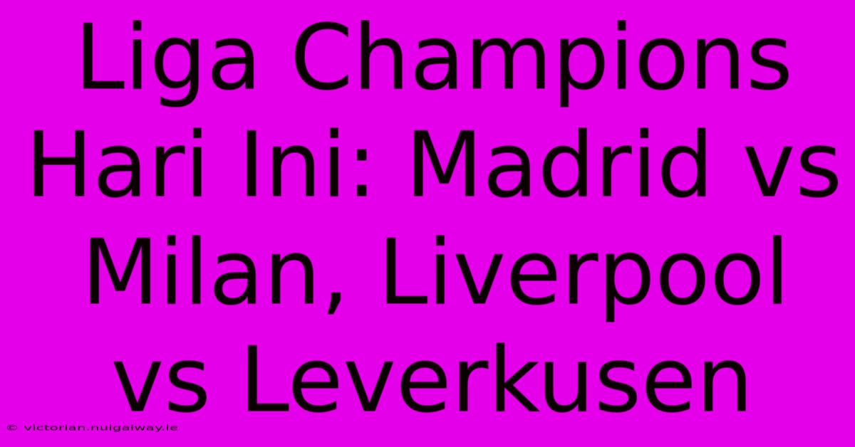 Liga Champions Hari Ini: Madrid Vs Milan, Liverpool Vs Leverkusen