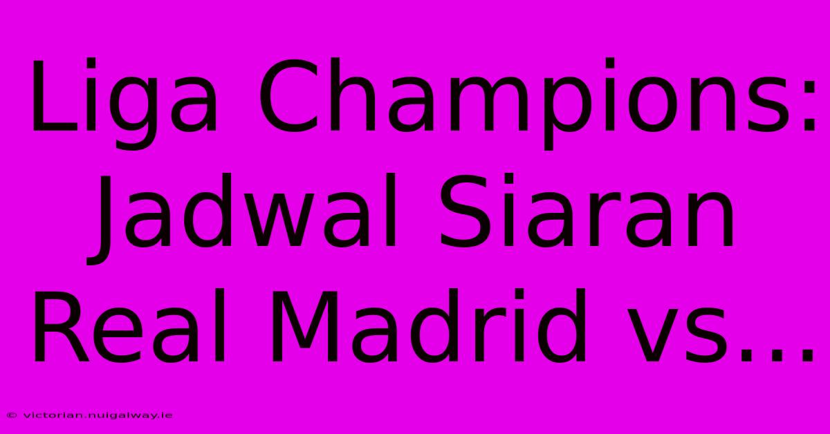 Liga Champions: Jadwal Siaran Real Madrid Vs...