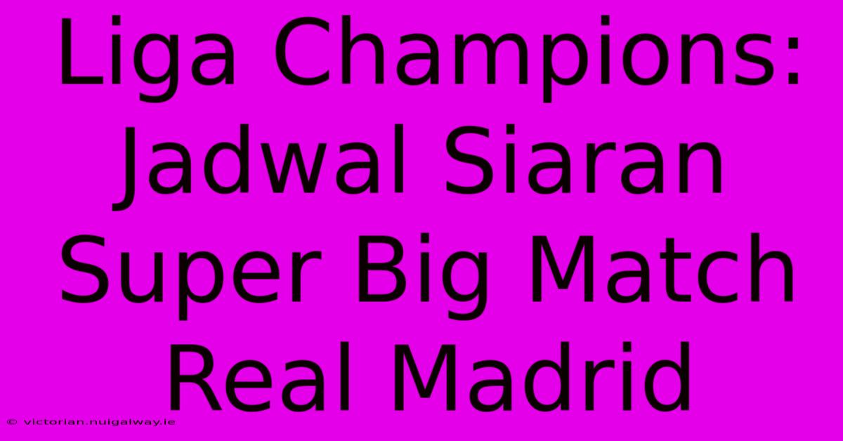 Liga Champions: Jadwal Siaran Super Big Match Real Madrid