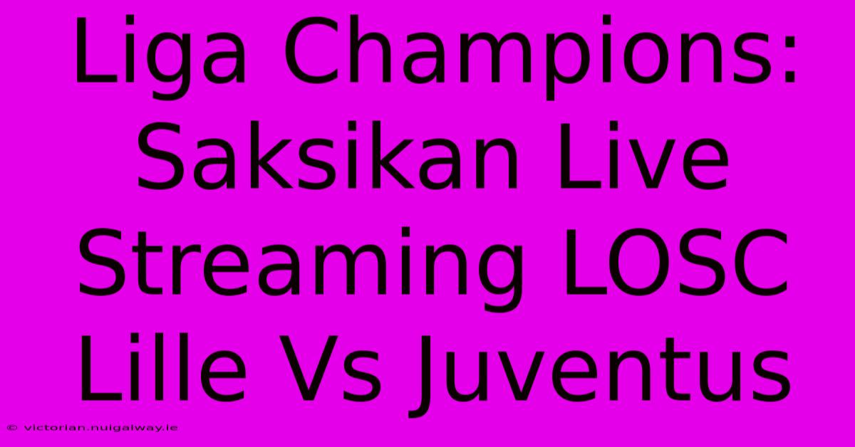 Liga Champions: Saksikan Live Streaming LOSC Lille Vs Juventus