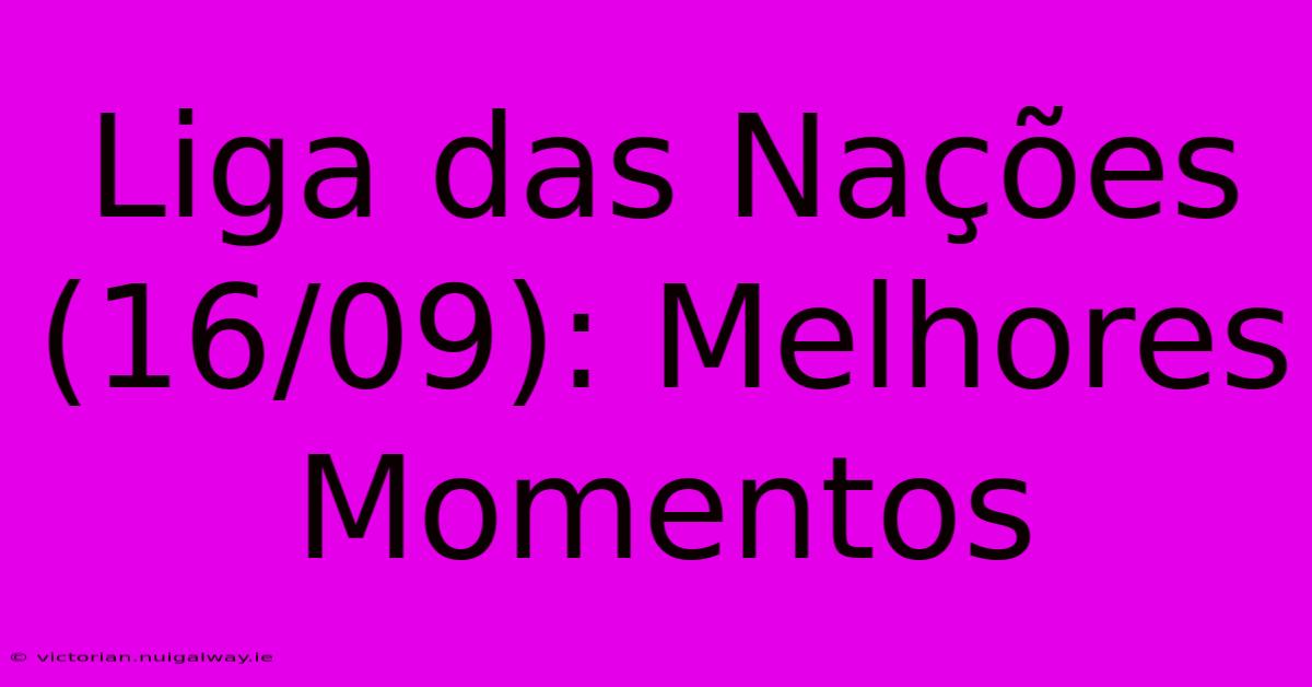 Liga Das Nações (16/09): Melhores Momentos