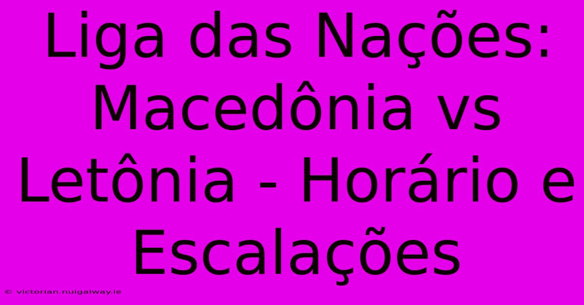 Liga Das Nações: Macedônia Vs Letônia - Horário E Escalações