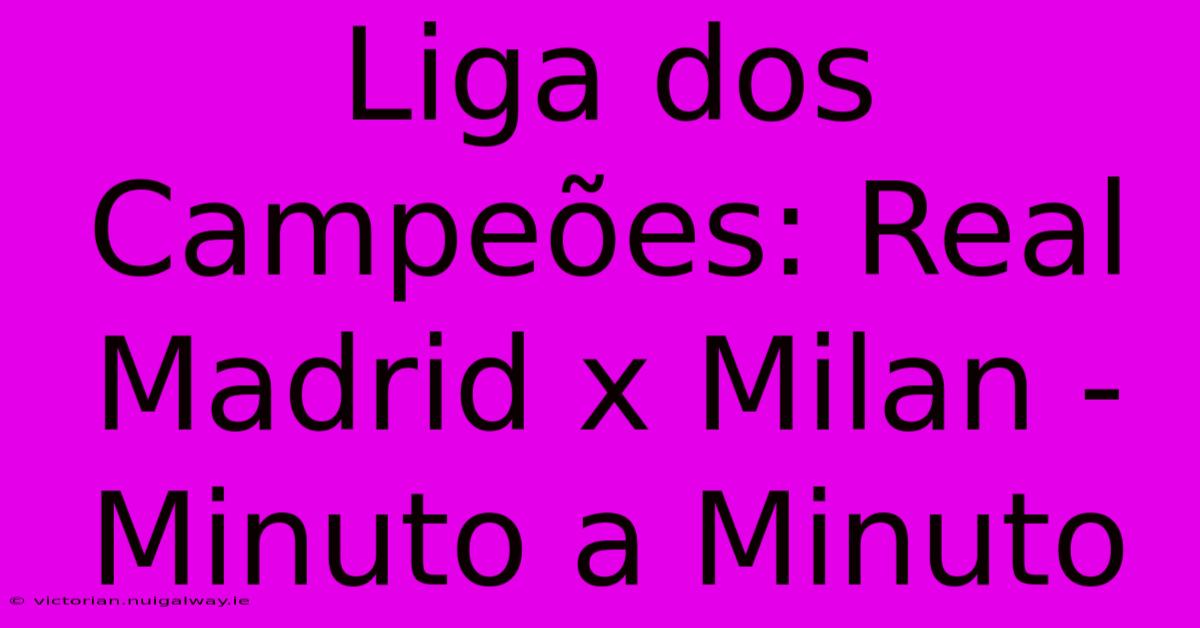 Liga Dos Campeões: Real Madrid X Milan - Minuto A Minuto