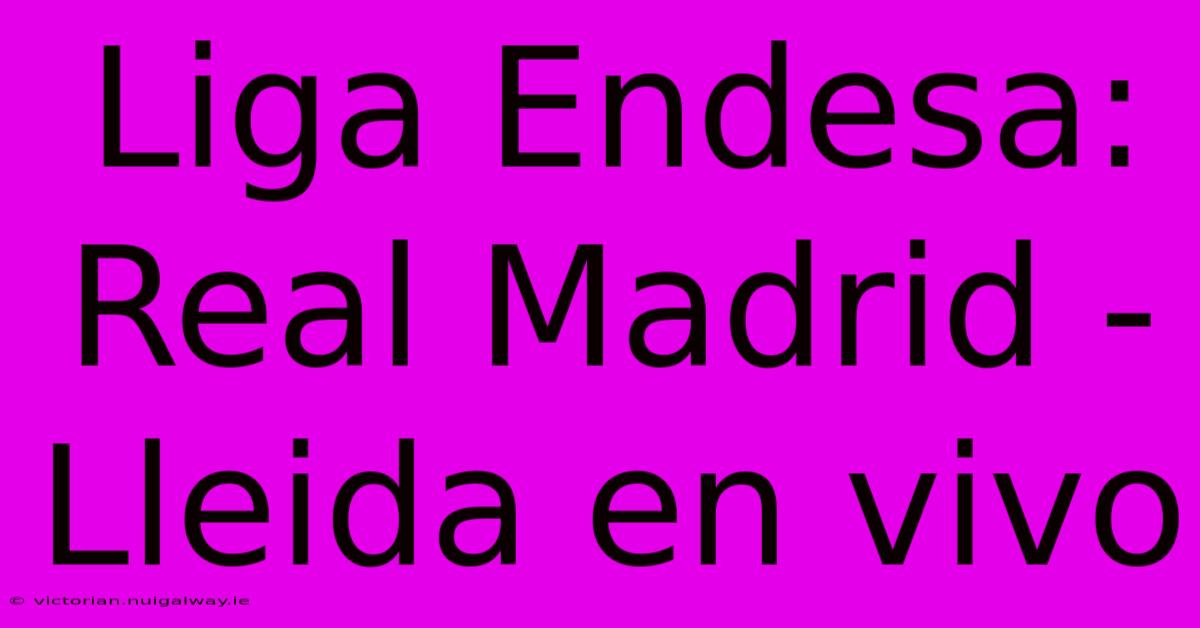 Liga Endesa: Real Madrid - Lleida En Vivo