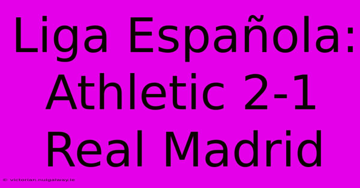 Liga Española: Athletic 2-1 Real Madrid